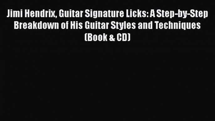 Read Book Jimi Hendrix Guitar Signature Licks: A Step-by-Step Breakdown of His Guitar Styles