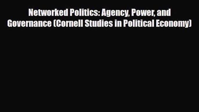 Read Networked Politics: Agency Power and Governance (Cornell Studies in Political Economy)