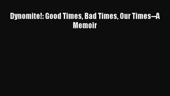 Read Dynomite!: Good Times Bad Times Our Times--A Memoir Ebook Free