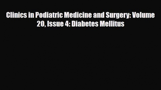 Read Clinics in Podiatric Medicine and Surgery: Volume 20 Issue 4: Diabetes Mellitus PDF Full