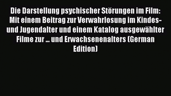 Read Die Darstellung psychischer StÃ¶rungen im Film: Mit einem Beitrag zur Verwahrlosung im