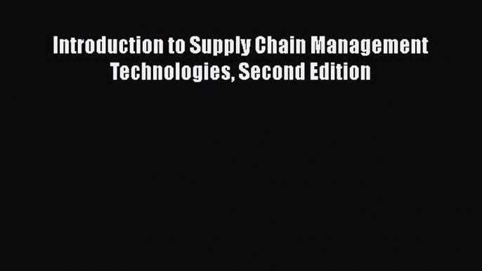 Download Introduction to Supply Chain Management Technologies Second Edition PDF Online