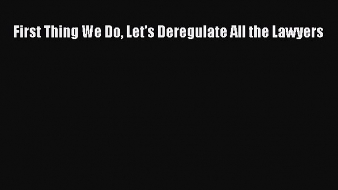 Read Book First Thing We Do Let's Deregulate All the Lawyers E-Book Free