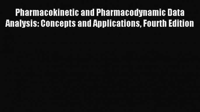 Download Pharmacokinetic and Pharmacodynamic Data Analysis: Concepts and Applications Fourth