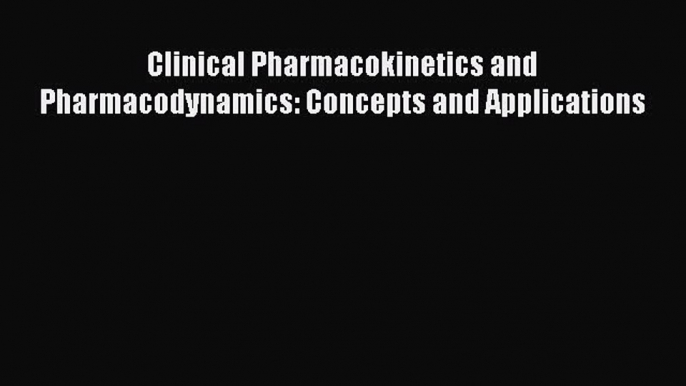 Read Clinical Pharmacokinetics and Pharmacodynamics: Concepts and Applications Ebook Online