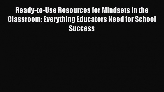 Download Ready-to-Use Resources for Mindsets in the Classroom: Everything Educators Need for