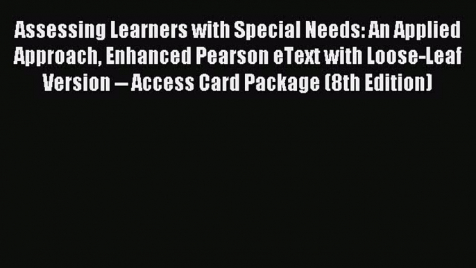 Read Assessing Learners with Special Needs: An Applied Approach Enhanced Pearson eText with