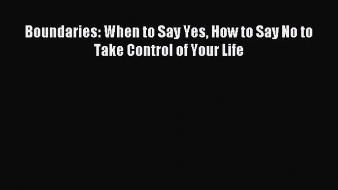 Read Boundaries: When to Say Yes How to Say No to Take Control of Your Life Ebook Free