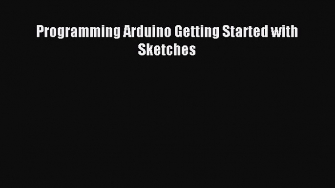 Download Programming Arduino Getting Started with Sketches PDF Free