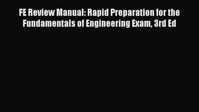 Download FE Review Manual: Rapid Preparation for the Fundamentals of Engineering Exam 3rd Ed