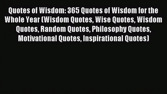 Read Quotes of Wisdom: 365 Quotes of Wisdom for the Whole Year (Wisdom Quotes Wise Quotes Wisdom