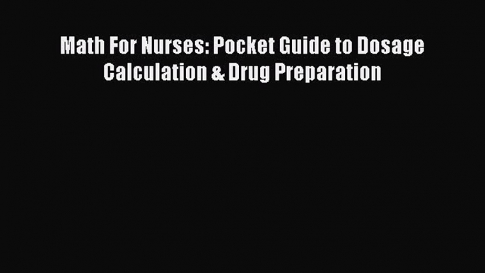 Read Math For Nurses: Pocket Guide to Dosage Calculation & Drug Preparation Ebook Free