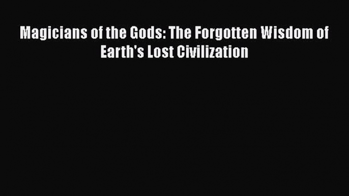 Download Book Magicians of the Gods: The Forgotten Wisdom of Earth's Lost Civilization E-Book