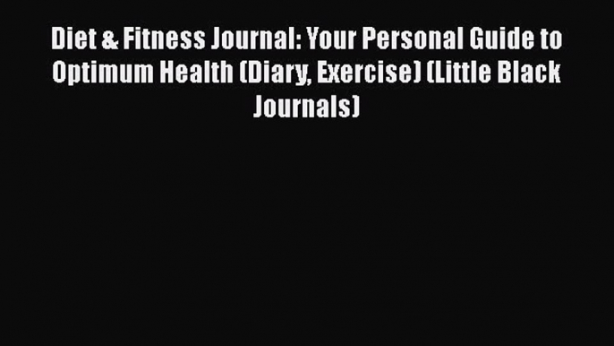 Read Books Diet & Fitness Journal: Your Personal Guide to Optimum Health (Diary Exercise) (Little