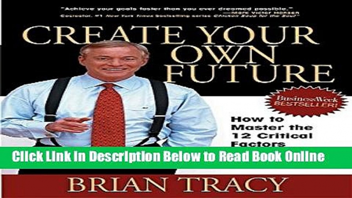 Download Create Your Own Future: How to Master the 12 Critical Factors of Unlimited Success  PDF