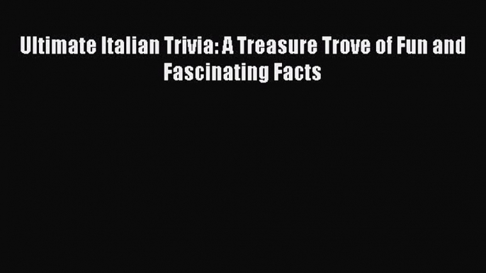 PDF Ultimate Italian Trivia: A Treasure Trove of Fun and Fascinating Facts Free Books