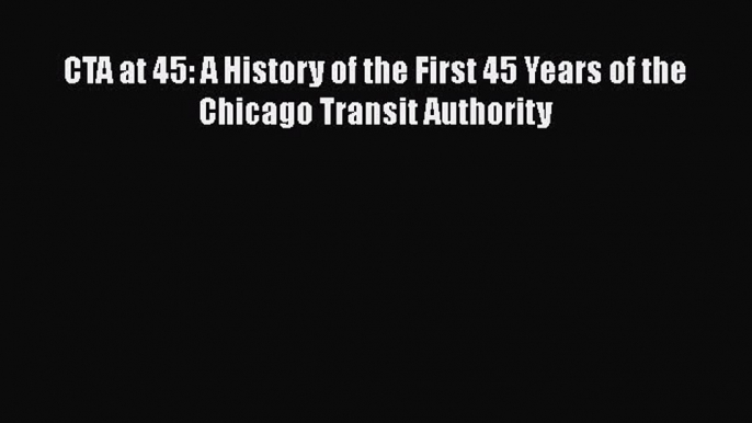 [Read] CTA at 45: A History of the First 45 Years of the Chicago Transit Authority E-Book Free