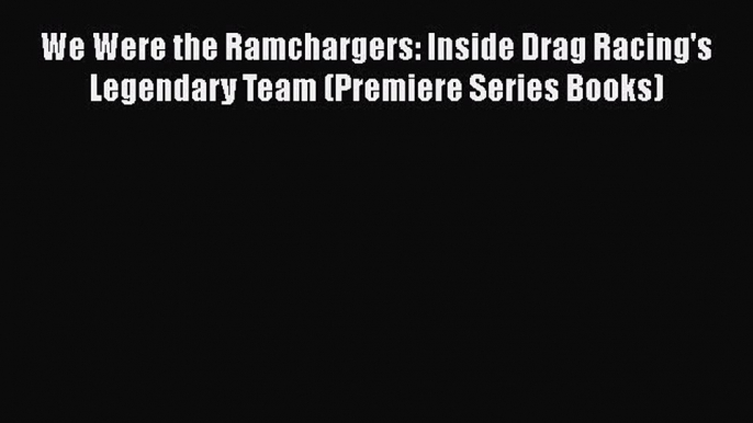 [Read] We Were the Ramchargers: Inside Drag Racing's Legendary Team (Premiere Series Books)