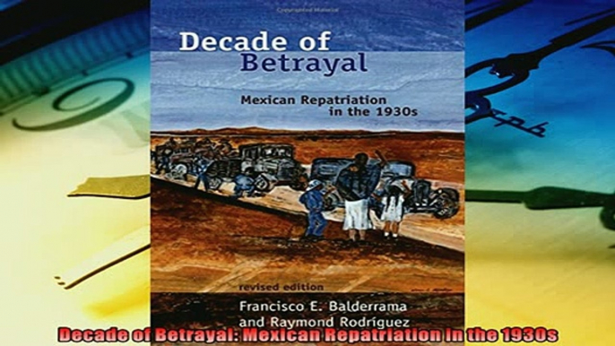 Read here Decade of Betrayal Mexican Repatriation in the 1930s