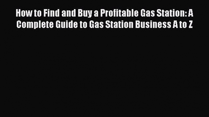 Read How to Find and Buy a Profitable Gas Station: A Complete Guide to Gas Station Business