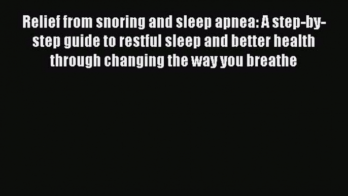 Download Books Relief from snoring and sleep apnea: A step-by-step guide to restful sleep and