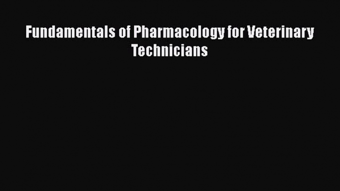 Read Fundamentals of Pharmacology for Veterinary Technicians Ebook Free