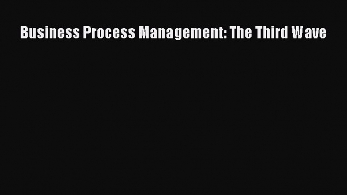 Read Business Process Management: The Third Wave Ebook Free