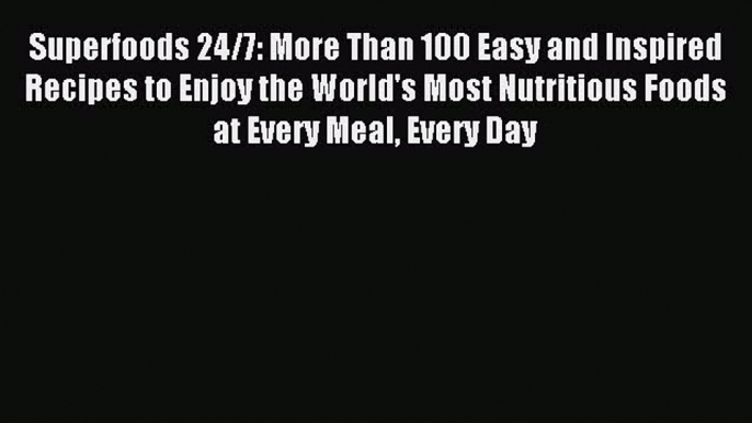 [PDF] Superfoods 24/7: More Than 100 Easy and Inspired Recipes to Enjoy the World's Most Nutritious