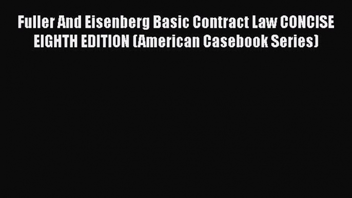 Download Book Fuller And Eisenberg Basic Contract Law CONCISE EIGHTH EDITION (American Casebook