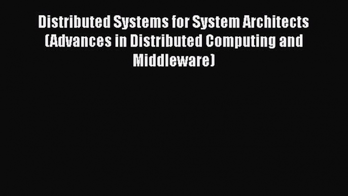 Read Book Distributed Systems for System Architects (Advances in Distributed Computing and