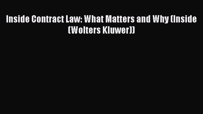 Read Book Inside Contract Law: What Matters and Why (Inside (Wolters Kluwer)) E-Book Free