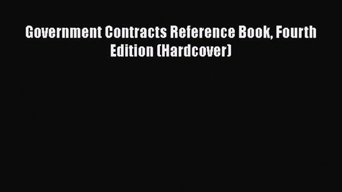 Read Book Government Contracts Reference Book Fourth Edition (Hardcover) ebook textbooks