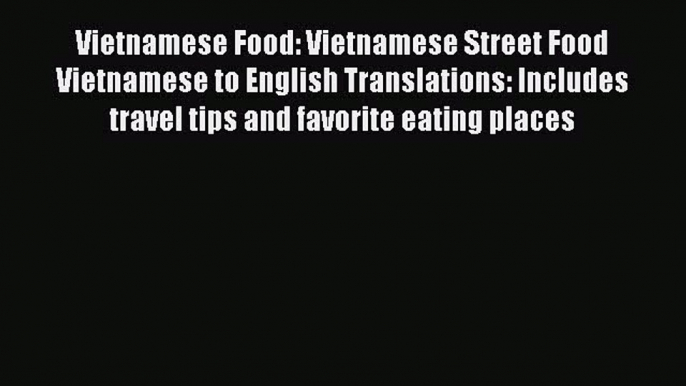 [PDF] Vietnamese Food: Vietnamese Street Food Vietnamese to English Translations: Includes