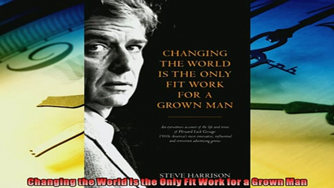 Read here Changing the World Is the Only Fit Work for a Grown Man