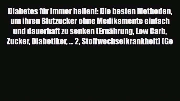 Read Diabetes für immer heilen!: Die besten Methoden um ihren Blutzucker ohne Medikamente einfach