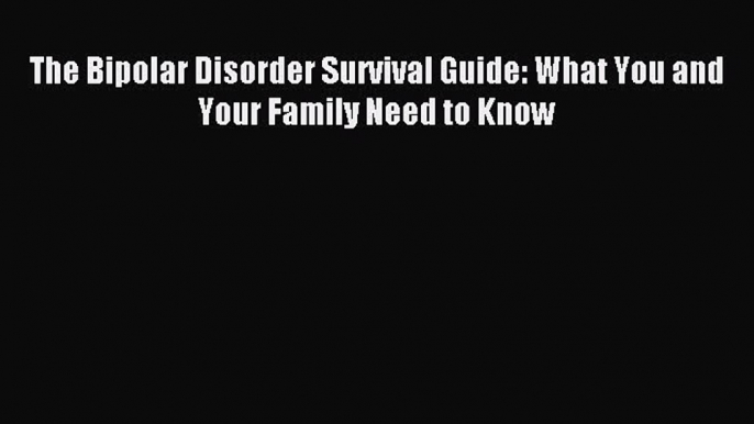 Download The Bipolar Disorder Survival Guide: What You and Your Family Need to Know PDF Online