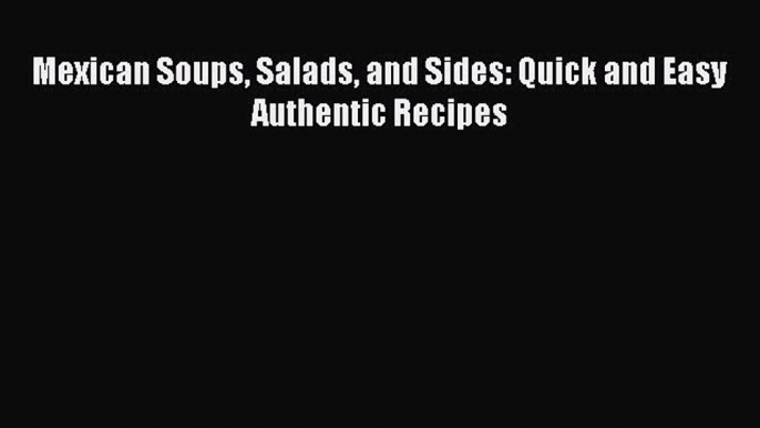 [PDF] Mexican Soups Salads and Sides: Quick and Easy Authentic Recipes [Download] Full Ebook