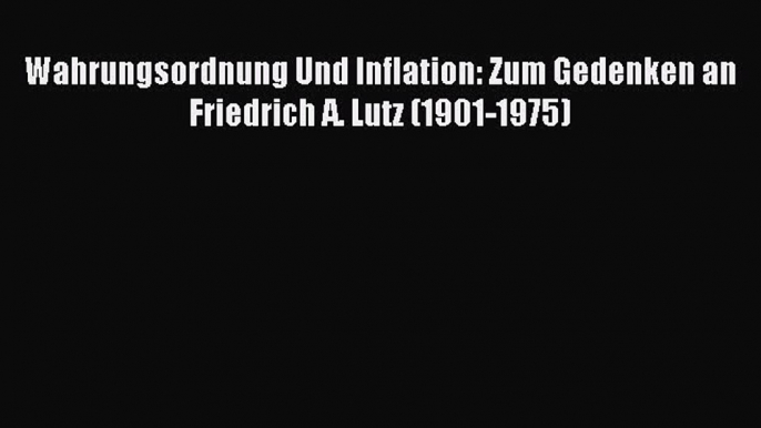 [PDF] Wahrungsordnung Und Inflation: Zum Gedenken an Friedrich A. Lutz (1901-1975) Read Online