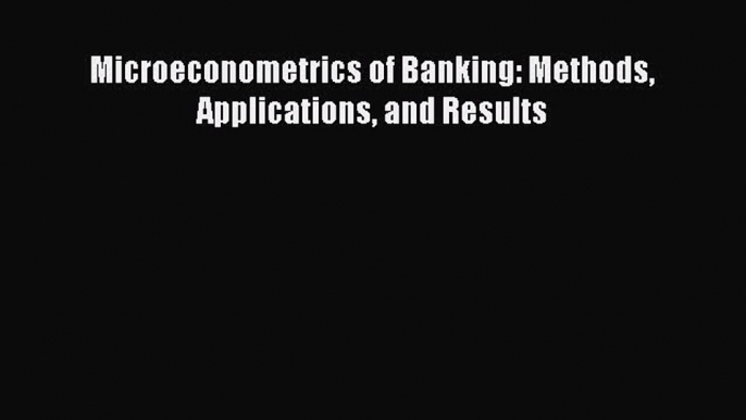 [PDF] Microeconometrics of Banking: Methods Applications and Results Read Online