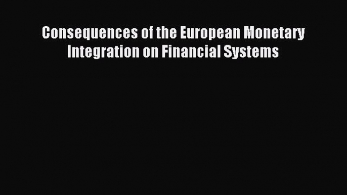 [PDF] Consequences of the European Monetary Integration on Financial Systems Download Full