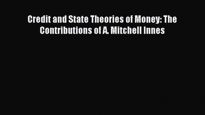 [PDF] Credit and State Theories of Money: The Contributions of A. Mitchell Innes Read Online