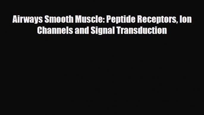 Read Airways Smooth Muscle: Peptide Receptors Ion Channels and Signal Transduction PDF Full