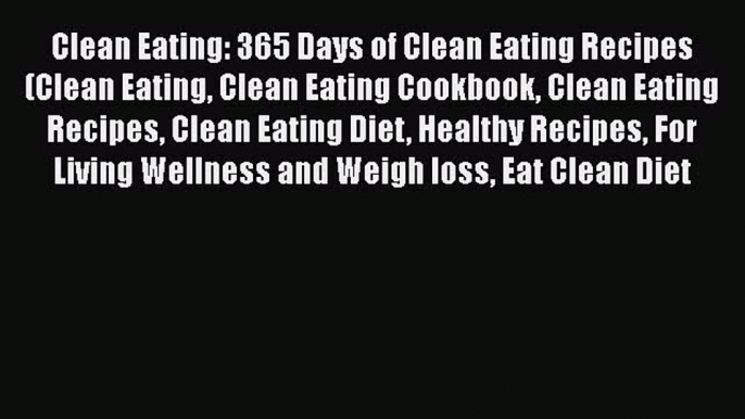 Download Clean Eating: 365 Days of Clean Eating Recipes (Clean Eating Clean Eating Cookbook