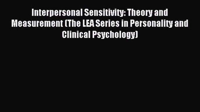 Read Interpersonal Sensitivity: Theory and Measurement (The LEA Series in Personality and Clinical