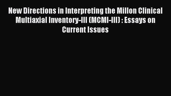 Download New Directions in Interpreting the Millon Clinical Multiaxial Inventory-III (MCMI-III)