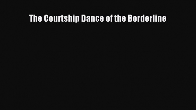 Download The Courtship Dance of the Borderline PDF Free