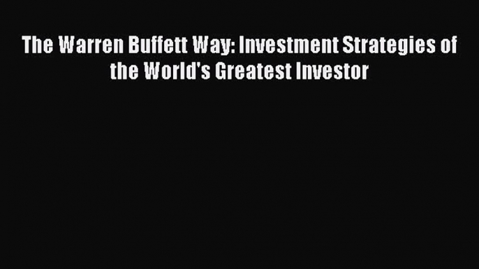 [PDF] The Warren Buffett Way: Investment Strategies of the World's Greatest Investor [Read]