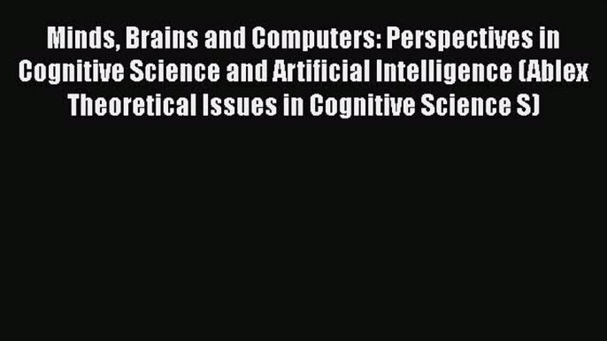 [PDF] Minds Brains and Computers: Perspectives in Cognitive Science and Artificial Intelligence