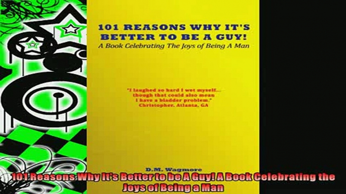FREE PDF  101 Reasons Why Its Better to be A Guy A Book Celebrating the Joys of Being a Man READ ONLINE