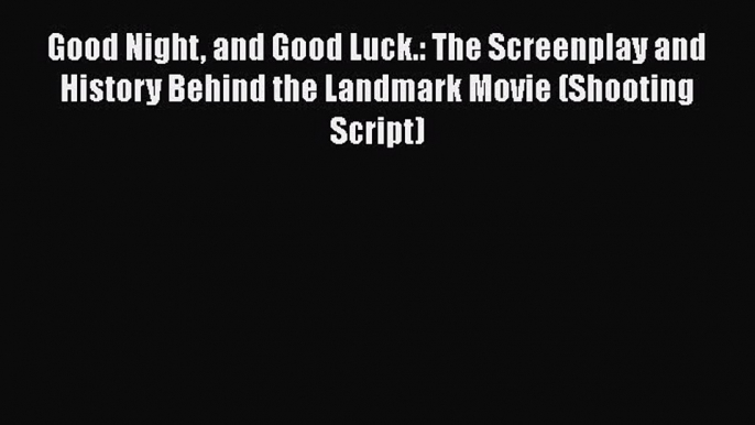 Download Good Night and Good Luck.: The Screenplay and History Behind the Landmark Movie (Shooting